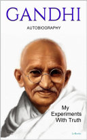 GANDHI: My Experiments With Truth – Autobiography